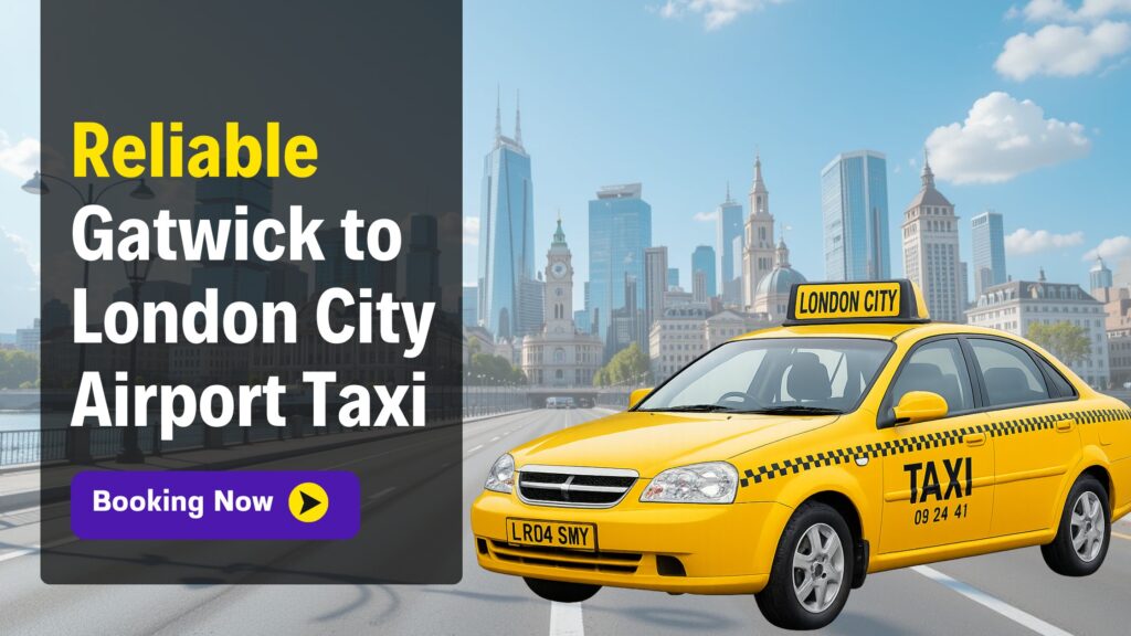 Reliable Gatwick to London City Airport Taxi