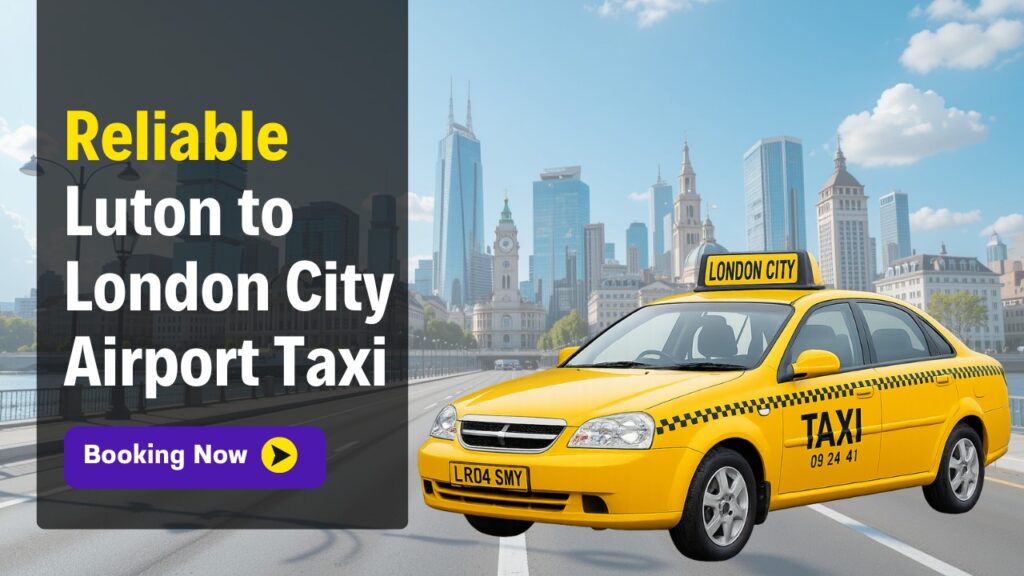 Luton to London City Airport Taxi